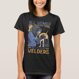Welder All Women Are Created Equal Then A Few Beco T-Shirt