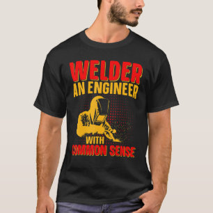 Welder An Engineer With Common Sense Weld Worker T-Shirt