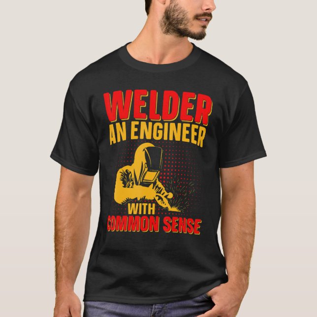 Welder An Engineer With Common Sense   Weld Worker T-Shirt (Front)