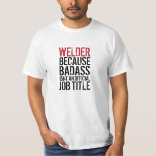 Welder because Badass isn't a job title t-shirt