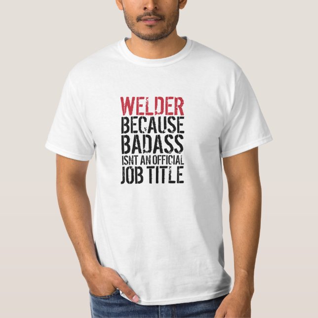 Welder because Badass isn't a job title t-shirt (Front)