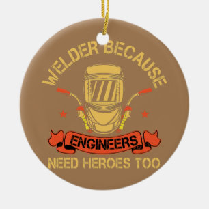 Welder Because Engineers Need Heroes Too cheeky Ceramic Ornament