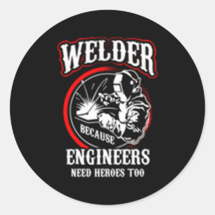 Welder Because Engineers Need Heroes Too Classic Round Sticker