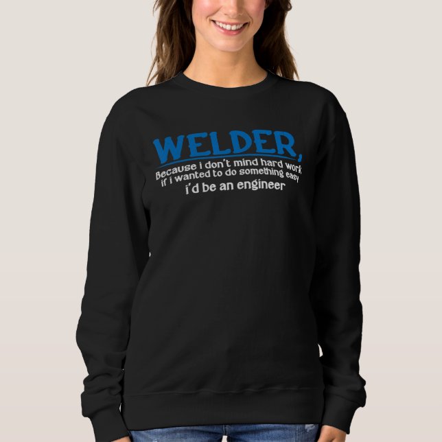 Welder, Because I Don't Mind Hard Work --- Sweatshirt (Front)