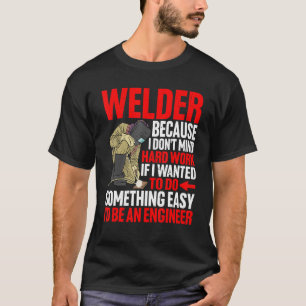 Welder Because I Don't Mind Hard Work T-Shirt