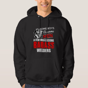 Welder Boys Become Men Some Become Badass Welding Hoodie