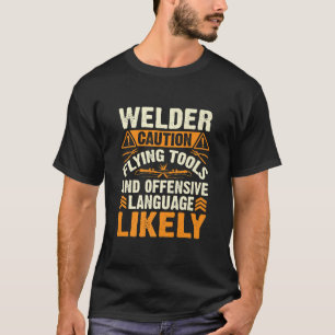 Welder Caution Flying Tool   Welder Gift Idea T-Shirt