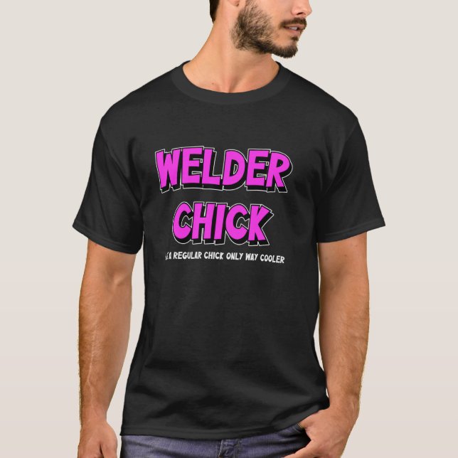 Welder Chick Like A Regular Chick Only Way Cooler  T-Shirt (Front)