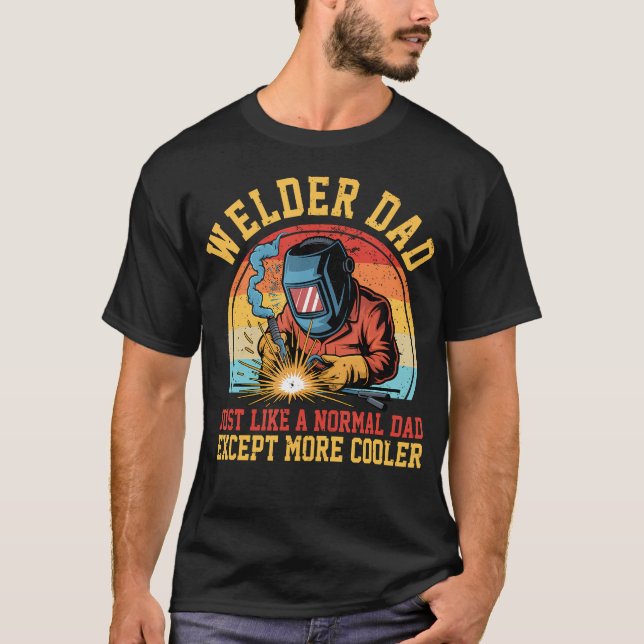 Welder Dad Just Like A Normal Dad Except More T-Shirt (Front)