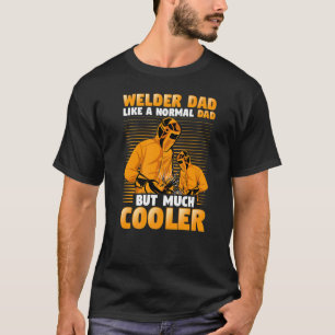 Welder Dad Like A Normal Dad But Much Cooler T-Shirt