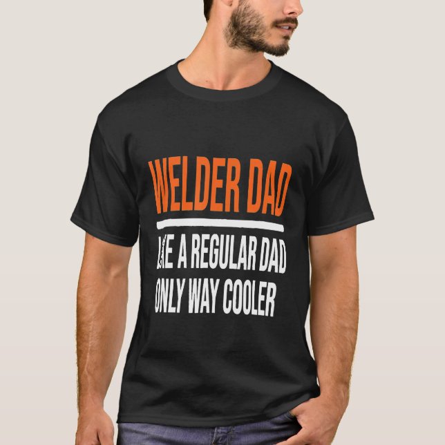 Welder Dad Like A Regular Dad  Funny Welding Tee G (Front)