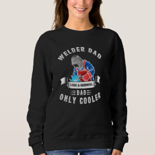 Welder Dad Welding Quotes Fathers Day Steelworker Sweatshirt