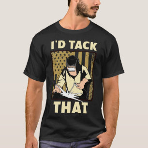 Welder Design For Men Funny Welding Id Tack That T-Shirt