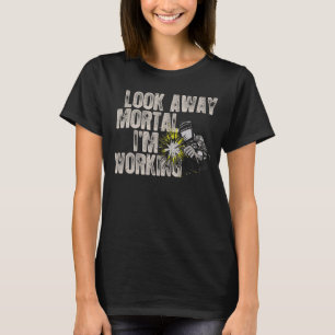 Welder For Men Funny Welding Look Away Mortal I'm T-Shirt