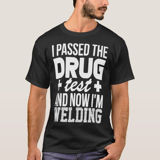 Welder Funny Drug Test Pipeliner Welding Roughneck T-Shirt (Front)