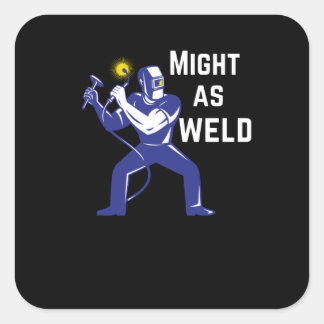 Welder Gift - Might as Weld Square Sticker
