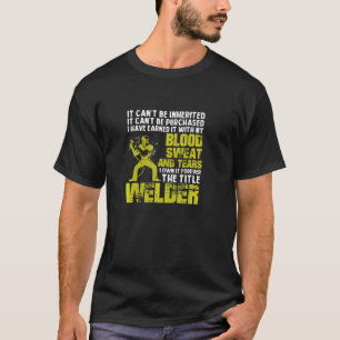 Welder  I Own The Title With Blood Sweat And Tears T-Shirt