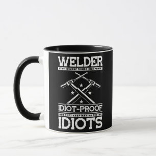 Welder I Try To Make Things Idiot Proof But They Mug