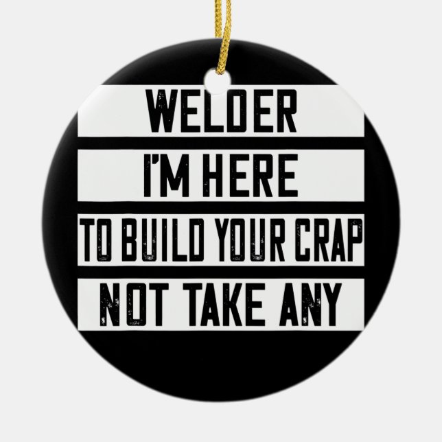 Welder I'm Here To Build Your Crap Funny  Ceramic Ornament (Front)