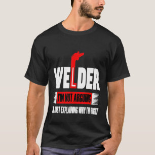 Welder I'm Not Arguing I'm Just Explaining Why I'm T-Shirt