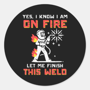 Welder Im On Fire Let Me Finish Weld Funny Men Wom Classic Round Sticker
