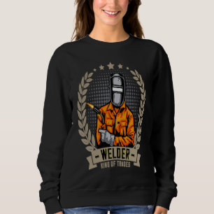 Welder King Of Trades  Welder Saying For Proud Met Sweatshirt