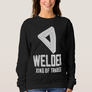 Welder King Of Trades  Welder Saying For Proud Met Sweatshirt