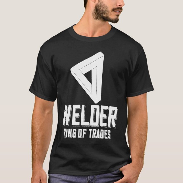 Welder King Of Trades  Welder Saying For Proud Met T-Shirt (Front)