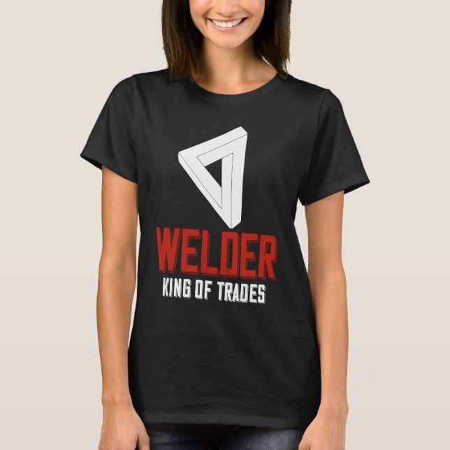 Welder King Of Trades  Welder Saying For Proud Met T-Shirt (Front)