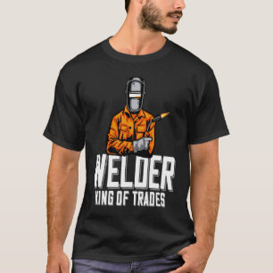 Welder King Of Trades  Welder Saying For Proud Met T-Shirt