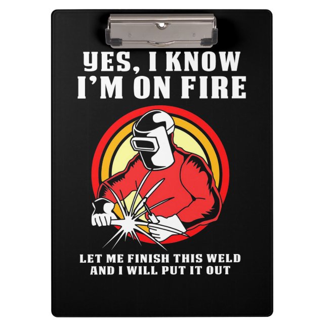Welder Know I Am On Fire Clipboard (Front)