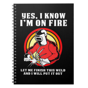 Welder Know I Am On Fire Notebook