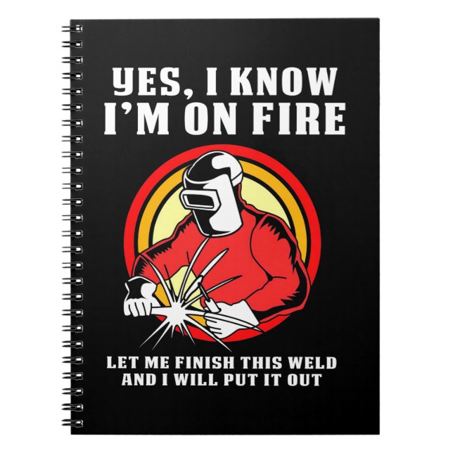 Welder Know I Am On Fire Notebook (Front)