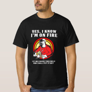 Welder Know I Am On Fire T-Shirt