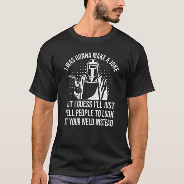 Welder Pun Weld Metalworker Weld Joke  Welding T-Shirt (Front)