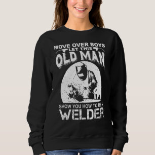 Welder Quote For An Old Welder Who Loves Welding Sweatshirt