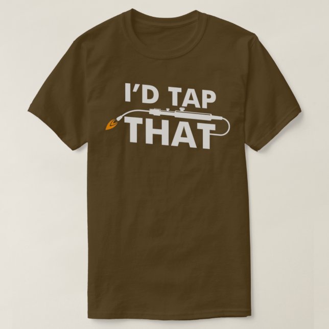 Welder Quote Welder Funny Design I Would Tap That  T-Shirt (Design Front)