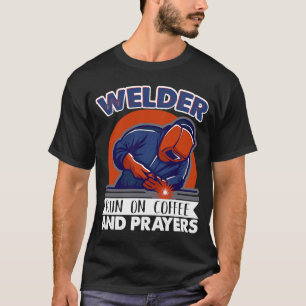 Welder run on coffee and prayers Weld Worker Welde T-Shirt