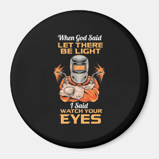 Welder Said Watch Your Eyes Magnet