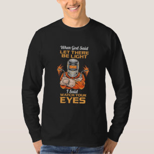 Welder Said Watch Your Eyes T-Shirt