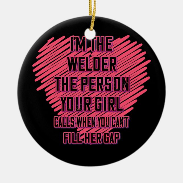 Welder The Person Your Girl Calls Funny Sassy Ceramic Ornament (Front)