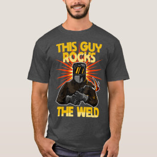 Welder This Guy Rocks The Weld T-Shirt