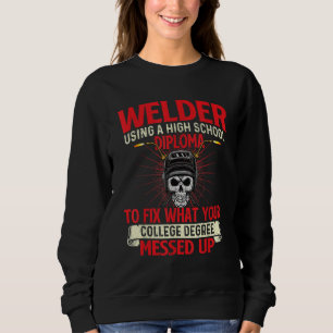 Welder Using A High School Diploma  Weld Welding I Sweatshirt