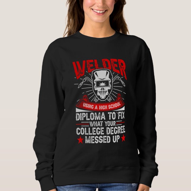 Welder Using A High School Diploma Welding Sweatshirt (Front)