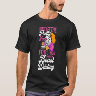 Welder Welding Female Welder Don't Let The Pretty  T-Shirt