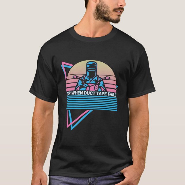 Welder Welding For When Duct Tape Fails T-Shirt (Front)