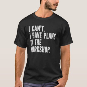 Welder Welding I Can't I Have Plans In Workshop T-Shirt