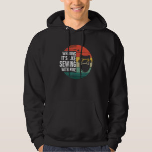 Welder Welding It's Like Sewing With Fire Crafts Hoodie
