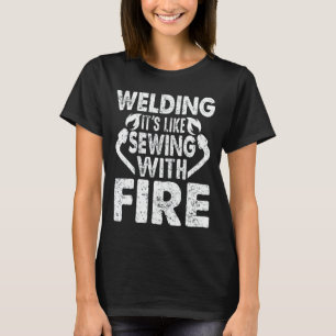 Welder Welding It's Like Sewing With Fire Crafts T-Shirt