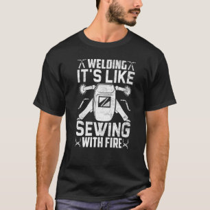 Welder  Welding It's Like Sewing With Fire  Crafts T-Shirt
